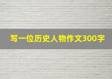 写一位历史人物作文300字