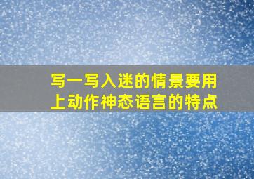 写一写入迷的情景要用上动作神态语言的特点