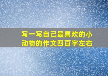 写一写自己最喜欢的小动物的作文四百字左右