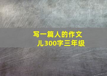 写一篇人的作文儿300字三年级