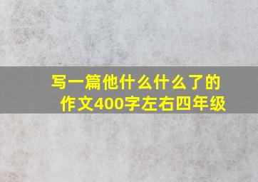 写一篇他什么什么了的作文400字左右四年级