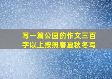 写一篇公园的作文三百字以上按照春夏秋冬写