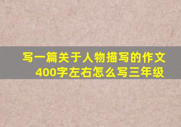 写一篇关于人物描写的作文400字左右怎么写三年级