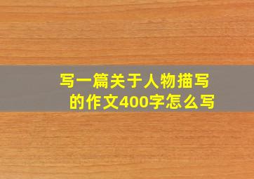 写一篇关于人物描写的作文400字怎么写