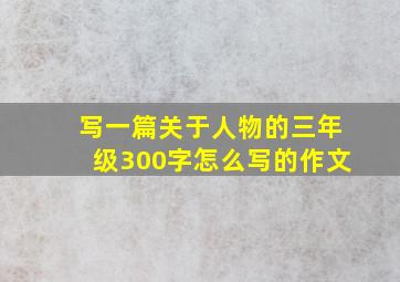 写一篇关于人物的三年级300字怎么写的作文