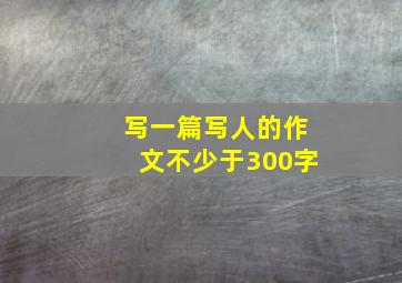 写一篇写人的作文不少于300字