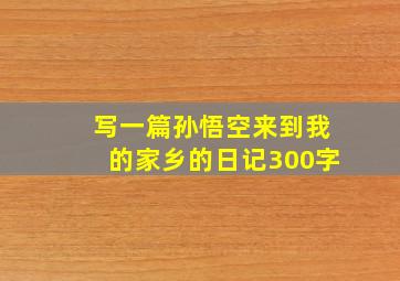 写一篇孙悟空来到我的家乡的日记300字