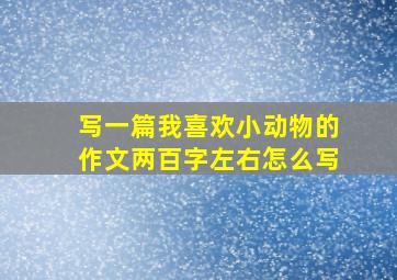 写一篇我喜欢小动物的作文两百字左右怎么写