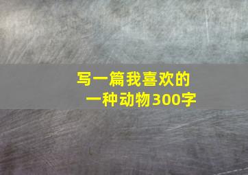 写一篇我喜欢的一种动物300字