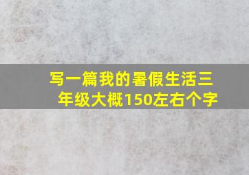 写一篇我的暑假生活三年级大概150左右个字