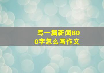 写一篇新闻800字怎么写作文