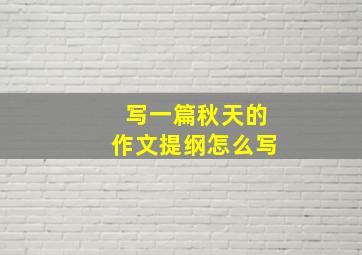 写一篇秋天的作文提纲怎么写