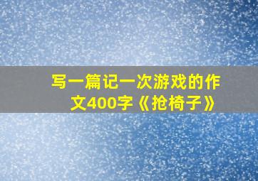 写一篇记一次游戏的作文400字《抢椅子》