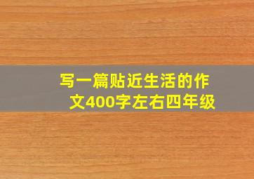 写一篇贴近生活的作文400字左右四年级