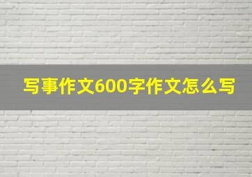 写事作文600字作文怎么写