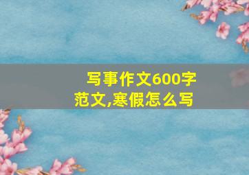 写事作文600字范文,寒假怎么写