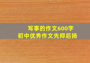 写事的作文600字初中优秀作文先抑后扬