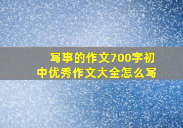 写事的作文700字初中优秀作文大全怎么写