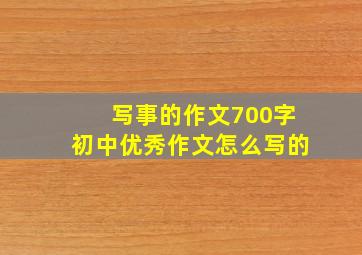 写事的作文700字初中优秀作文怎么写的