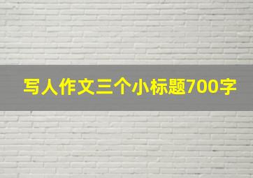 写人作文三个小标题700字