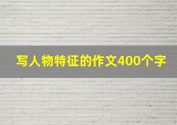 写人物特征的作文400个字