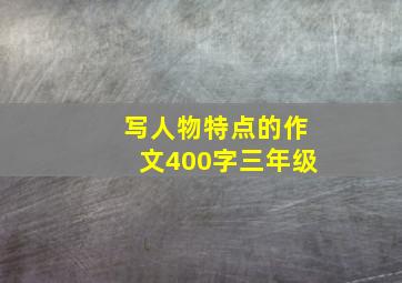 写人物特点的作文400字三年级