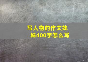 写人物的作文妹妹400字怎么写