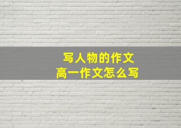 写人物的作文高一作文怎么写