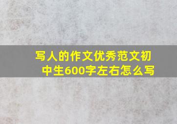 写人的作文优秀范文初中生600字左右怎么写