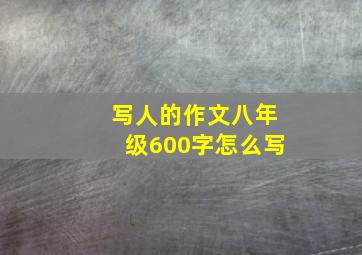 写人的作文八年级600字怎么写