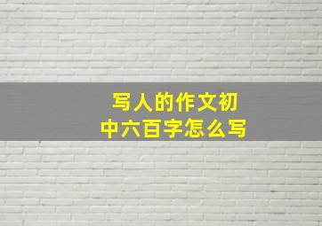 写人的作文初中六百字怎么写