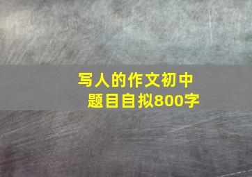 写人的作文初中题目自拟800字