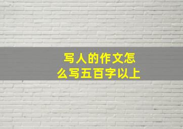 写人的作文怎么写五百字以上