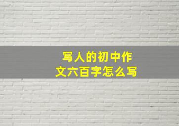 写人的初中作文六百字怎么写