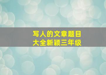 写人的文章题目大全新颖三年级