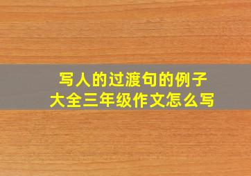 写人的过渡句的例子大全三年级作文怎么写