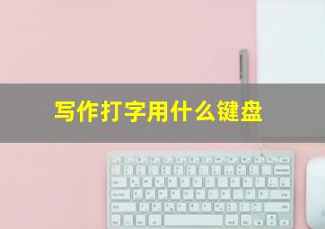 写作打字用什么键盘