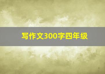 写作文300字四年级