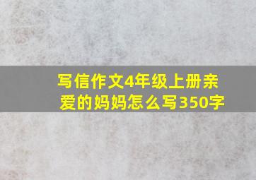 写信作文4年级上册亲爱的妈妈怎么写350字