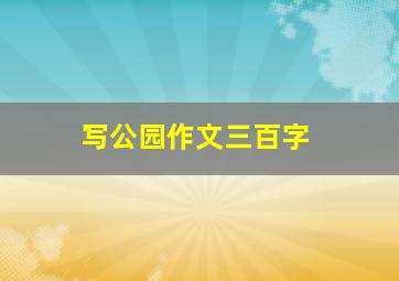 写公园作文三百字