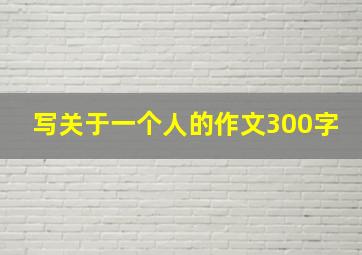 写关于一个人的作文300字