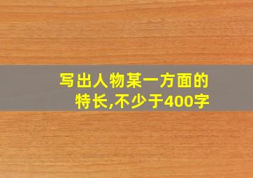 写出人物某一方面的特长,不少于400字