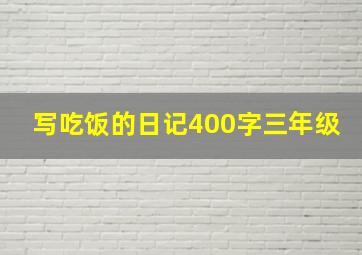 写吃饭的日记400字三年级