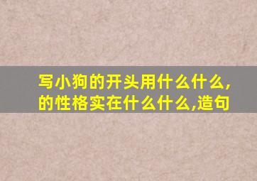 写小狗的开头用什么什么,的性格实在什么什么,造句