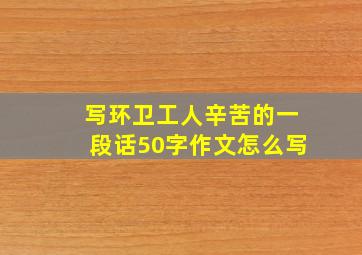 写环卫工人辛苦的一段话50字作文怎么写