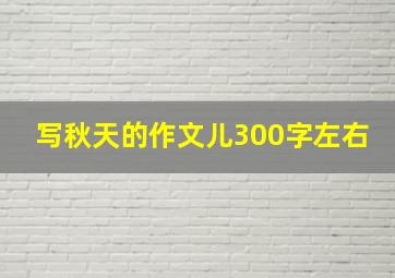 写秋天的作文儿300字左右