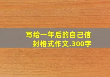 写给一年后的自己信封格式作文.300字