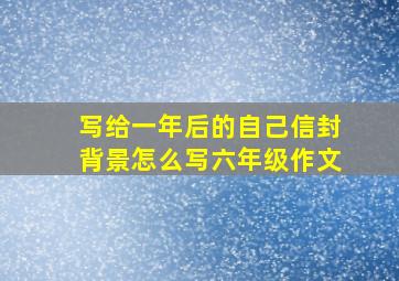 写给一年后的自己信封背景怎么写六年级作文