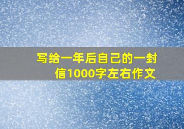 写给一年后自己的一封信1000字左右作文