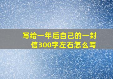 写给一年后自己的一封信300字左右怎么写